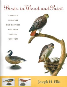 Birds in Wood and Paint: American Miniature Bird Carvings and Their Carvers 1900-1970